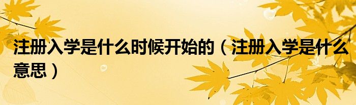 注册入学是什么时候开始的(注册入学是什么意思)