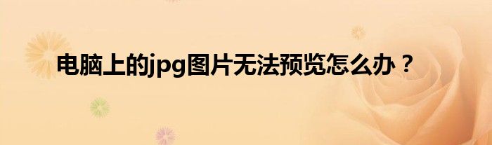 电脑上的jpg图片无法预览怎么办?