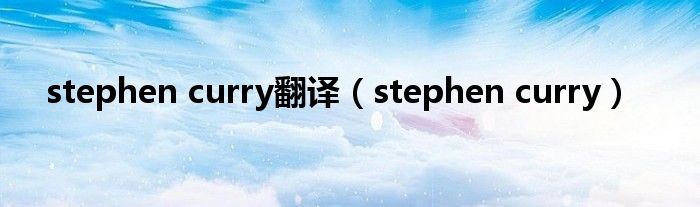 stephen curry翻译(stephen curry)