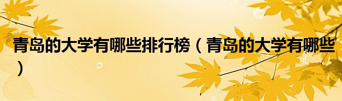 青岛的大学有哪些排行榜(青岛的大学有哪些)