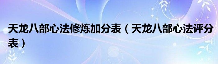 天龙八部心法修炼加分表(天龙八部心法评分表)