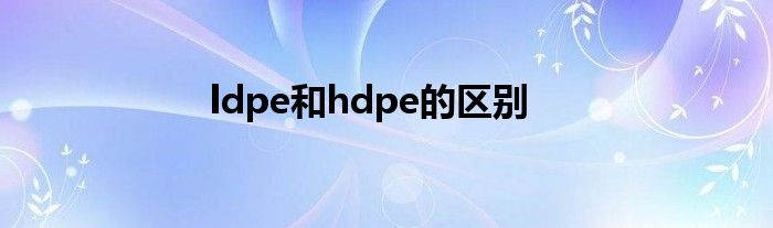 ldpe和hdpe的区别