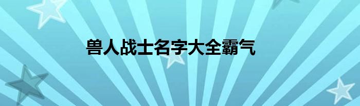 兽人战士名字大全霸气