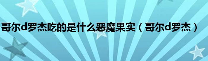 哥尔d罗杰吃的是什么恶魔果实(哥尔d罗杰)