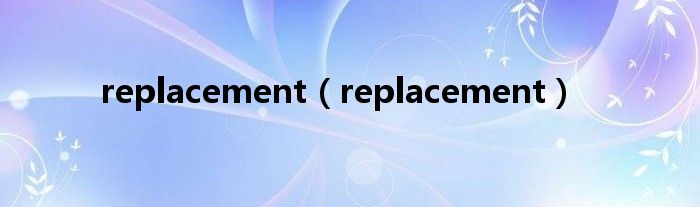 replacement(replacement)