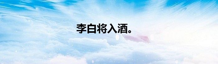 李白将入酒。