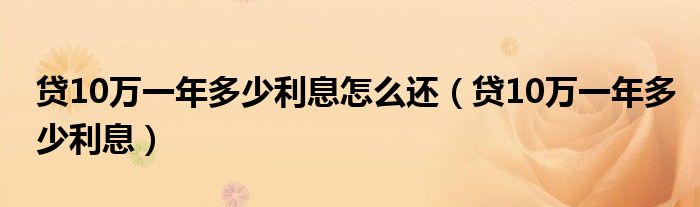 贷10万一年多少利息怎么还(贷10万一年多少利息)
