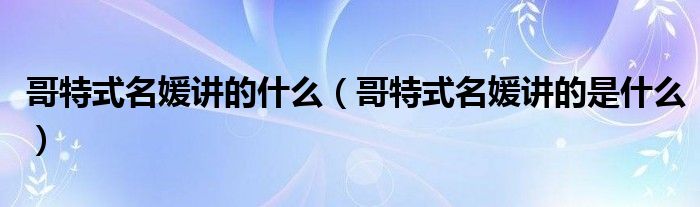 哥特式名媛讲的什么(哥特式名媛讲的是什么)