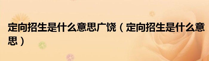 定向招生是什么意思广饶(定向招生是什么意思)