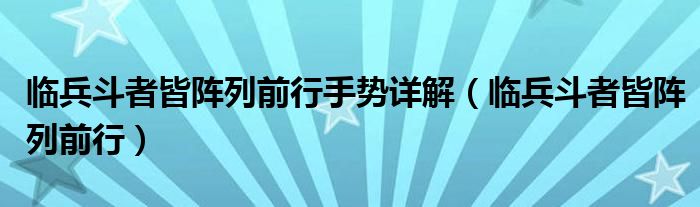 临兵斗者皆阵列前行手势详解(临兵斗者皆阵列前行)