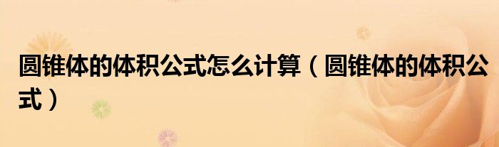 圆锥体的体积公式怎么计算(圆锥体的体积公式)