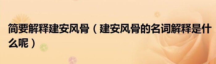 简要解释建安风骨(建安风骨的名词解释是什么呢)