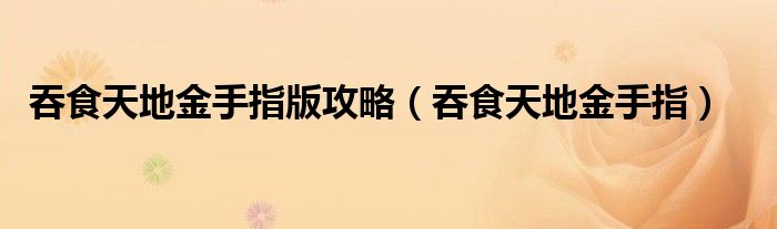 吞食天地金手指版攻略(吞食天地金手指)
