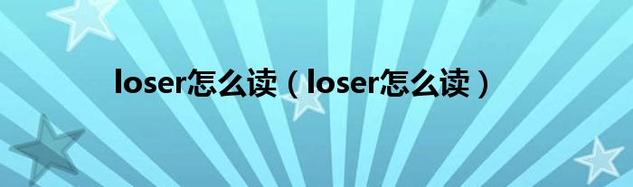 loser怎么读(loser怎么读)