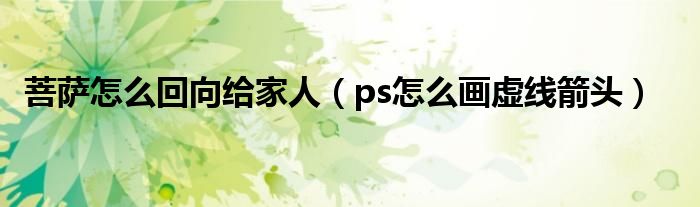 菩萨怎么回向给家人(ps怎么画虚线箭头)