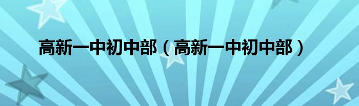 高新一中初中部(高新一中初中部)