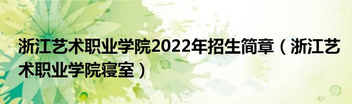 浙江艺术职业学院2022年招生简章(浙江艺术职业学院寝室)