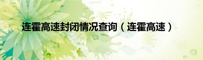 连霍高速封闭情况查询(连霍高速)