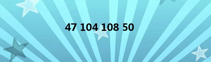 47 104 108 50