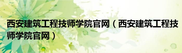 西安建筑工程技师学院官网(西安建筑工程技师学院官网)