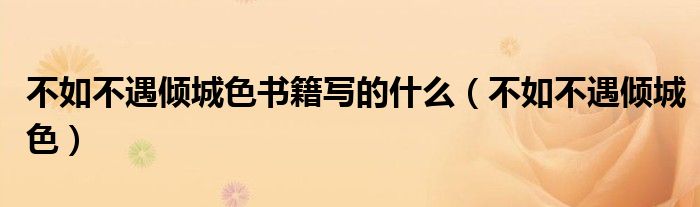 不如不遇倾城色书籍写的什么(不如不遇倾城色)