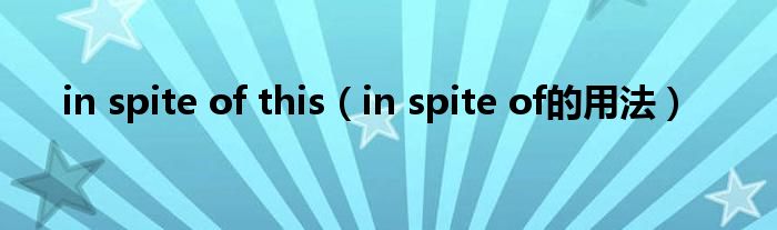 in spite of this(in spite of的用法)