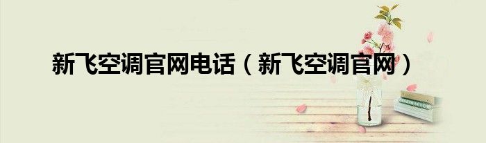 新飞空调官网电话(新飞空调官网)
