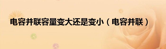 电容并联容量变大还是变小(电容并联)