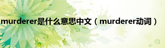 murderer是什么意思中文(murderer动词)