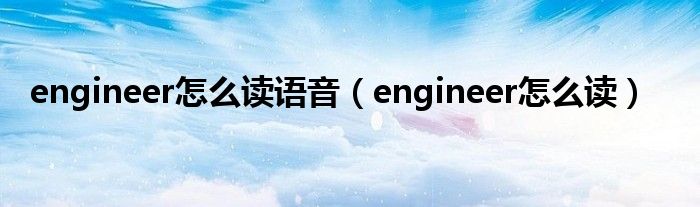 engineer怎么读语音(engineer怎么读)