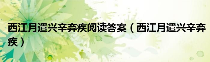西江月遣兴辛弃疾阅读答案(西江月遣兴辛弃疾)