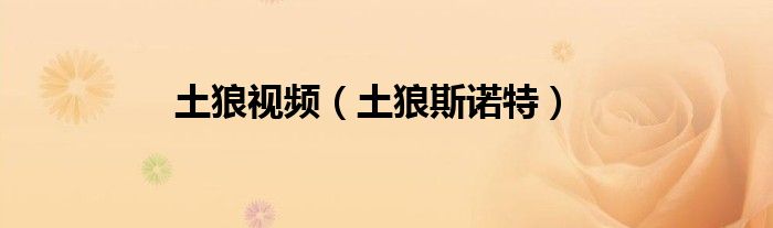 土狼视频（土狼斯诺特）