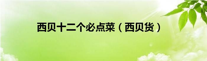 西贝十二个必点菜(西贝货)