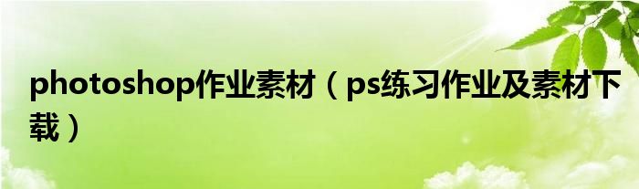 photoshop作业素材(ps练习作业及素材下载)