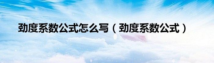 劲度系数公式怎么写(劲度系数公式)