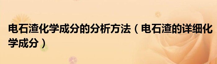 电石渣化学成分的分析方法(电石渣的详细化学成分)