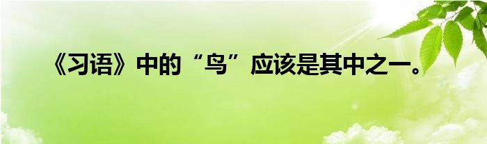 《习语》中的“鸟”应该是其中之一。