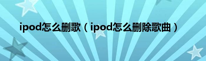 ipod怎么删歌(ipod怎么删除歌曲)