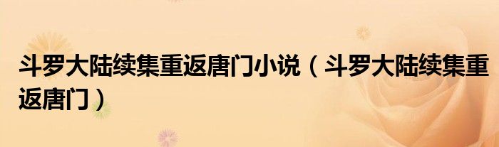 斗罗大陆续集重返唐门小说(斗罗大陆续集重返唐门)
