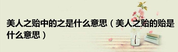 美人之贻中的之是什么意思(美人之贻的贻是什么意思)