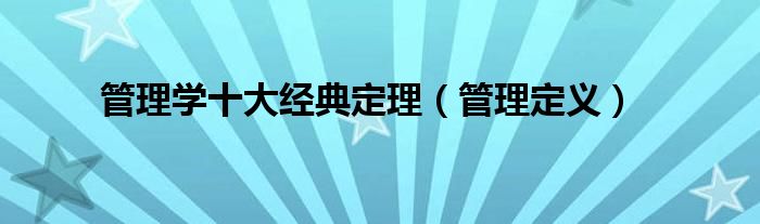 管理学十大经典定理(管理定义)