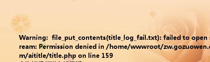 <br />
<b>Warning</b>: file_put_contents(title_log_fail.txt): failed to open stream: Permission denied in <b>/home/wwwroot/zw.gozuowen.com/aititle/title.php</b> on line <b>159</b><br />
上海娱乐频道在线直播