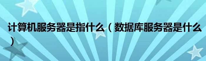 计算机服务器是指什么(数据库服务器是什么)