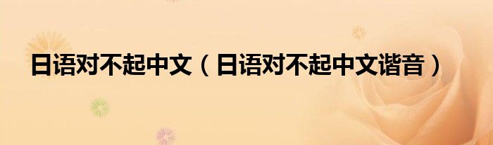 日语对不起中文(日语对不起中文谐音)