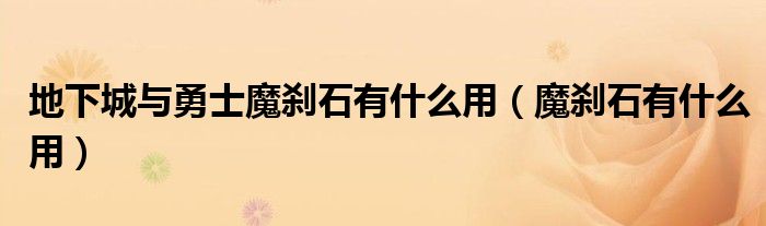 地下城与勇士魔刹石有什么用(魔刹石有什么用)