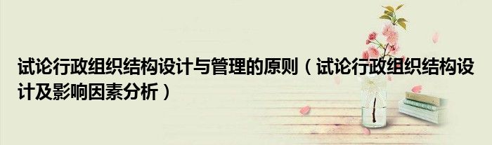 试论行政组织结构设计与管理的原则(试论行政组织结构设计及影响因素分析)