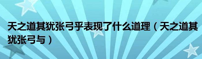 天之道其犹张弓乎表现了什么道理(天之道其犹张弓与)