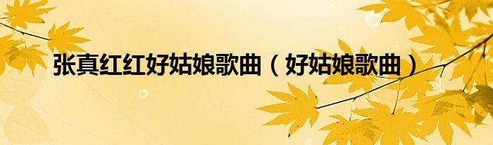 张真红红好姑娘歌曲(好姑娘歌曲)