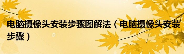 电脑摄像头安装步骤图解法(电脑摄像头安装步骤)