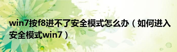 win7按f8进不了安全模式怎么办(如何进入安全模式win7)